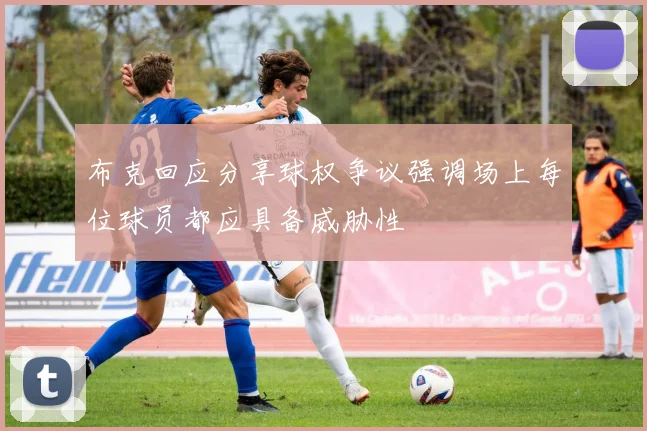 布克回应分享球权争议强调场上每位球员都应具备威胁性
